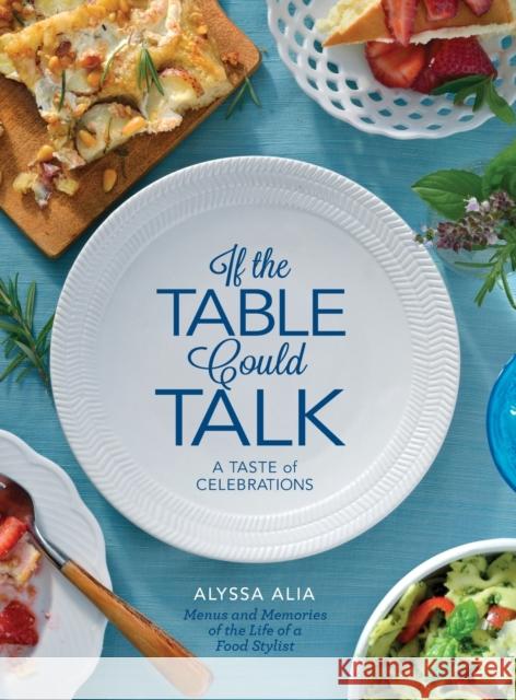 If the Table Could Talk- A Taste of Celebrations A Alia   9780998131344 Alyssa Alia Food Stylist - książka