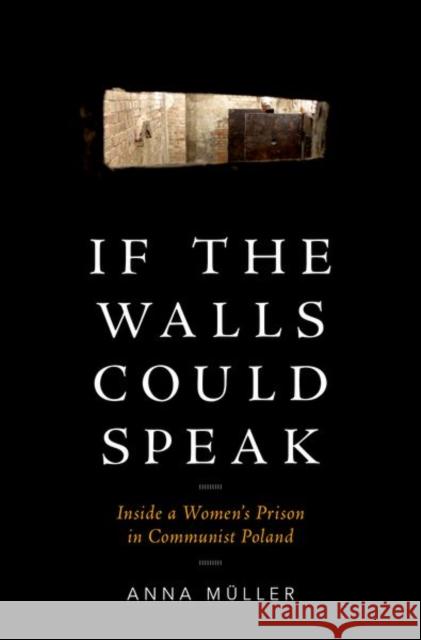 If the Walls Could Speak: Inside a Women's Prison in Communist Poland Anna Muller 9780190499860 Oxford University Press, USA - książka