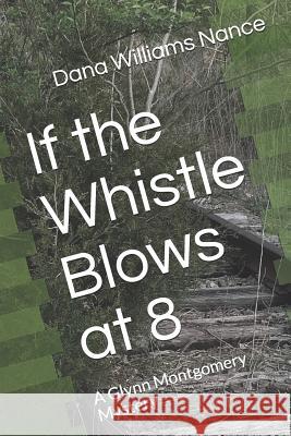 If the Whistle Blows at 8: A Glynn Montgomery Mystery Dana Williams Nance 9781718121959 Independently Published - książka