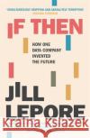 If Then: How One Data Company Invented the Future Jill Lepore 9781529386158 John Murray Press