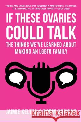 If These Ovaries Could Talk: The Things We've Learned About Making An LGBTQ Family Jaimie Kelton Robin Hopkins 9780999294390 Lit Riot Press, LLC - książka