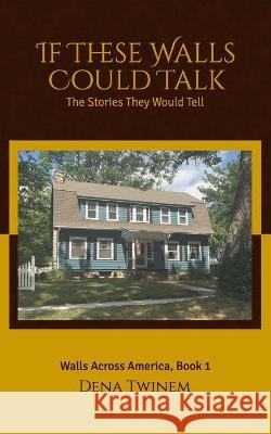 If These Walls Could Talk: The Stories They Would Tell Dena Twinem 9781729438565 Independently Published - książka