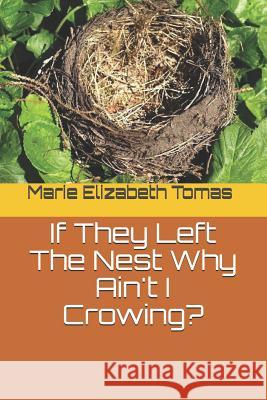 If They Left the Nest Why Ain't I Crowing? Marie Elizabeth Tomas 9781541269859 Createspace Independent Publishing Platform - książka