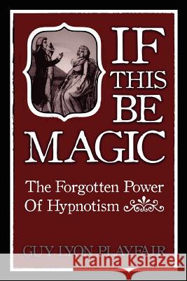 If This Be Magic: The Forgotten Power of Hypnosis Playfair, Guy Lyon 9781907661846 White Crow Books - książka