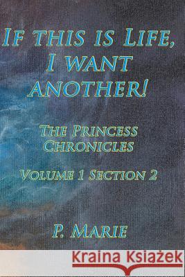 If This Is Life, I Want Another!: The Princess Chronicles Volume 1, Section 2) P. Marie 9781467952828 Createspace - książka