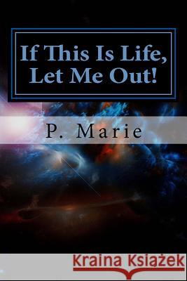 If This Is Life, Let Me Out! P. Marie 9781475179750 Createspace - książka