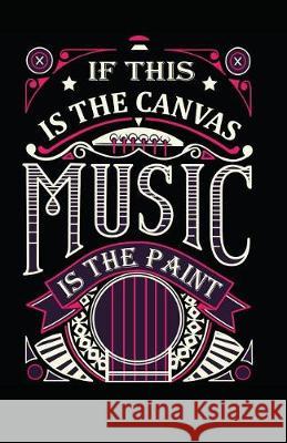 If This Is the Canvas Music Is the Paint Myfreedom Journals 9781717849250 Independently Published - książka