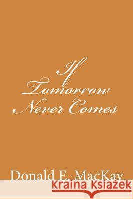 If Tomorrow Never Comes Donald E. MacKay 9781724495594 Createspace Independent Publishing Platform - książka