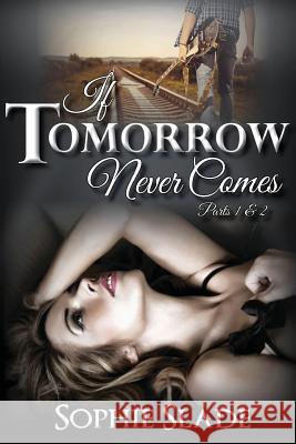 If Tomorrow Never Comes: Parts 1 & 2 Sophie Slade 9781542305570 Createspace Independent Publishing Platform - książka