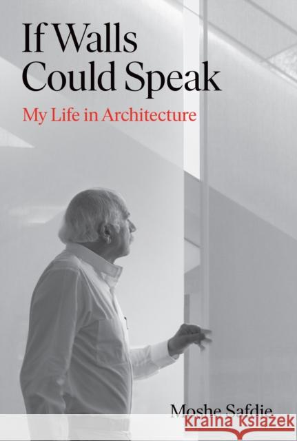 If Walls Could Speak: My Life in Architecture Moshe (author) Safdie 9781611856576 Grove Press / Atlantic Monthly Press - książka