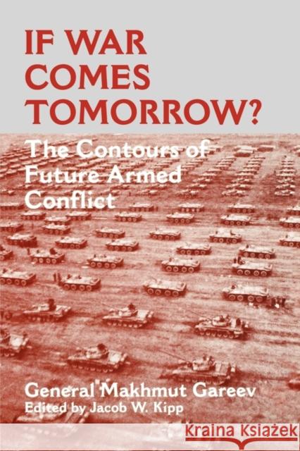 If War Comes Tomorrow?: The Contours of Future Armed Conflict Gareev, General Makhmut Akhmetovich 9780714648019 Frank Cass Publishers - książka