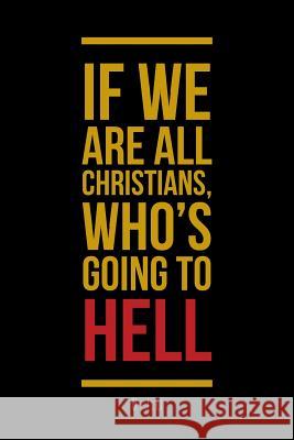 If We Are All Christians, Who's Going To Hell B J D 9781643494715 Christian Faith - książka