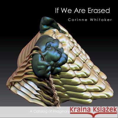 If We Are Erased: A Catalog of Imaginary Creatures Corinne Whitaker 9781517001650 Createspace - książka
