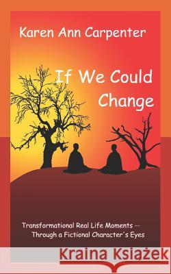 If We Could Change: Transformational Real Life Moments Through a Fictional Character's Eyes Karen Ann Carpenter 9781976939976 Independently Published - książka