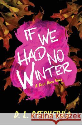 If We Had No Winter: A College Coming-of-Age Story D L Pitchford 9780998794563 Straight on Till Morningside Prints - książka