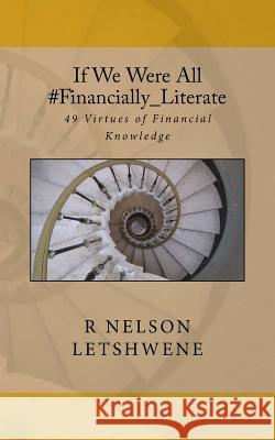 If We Were All #Financially_Literate: 49 Virtues of Financial Knowledge Letshwene, R. Nelson 9781523871902 Createspace Independent Publishing Platform - książka