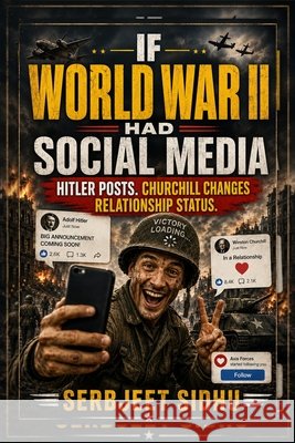 If World War II Had Social Media: Hitler Posts. Churchill Changes Relationship Status. Sidhu, Serbjeet 9798192570425 Independently Published - książka