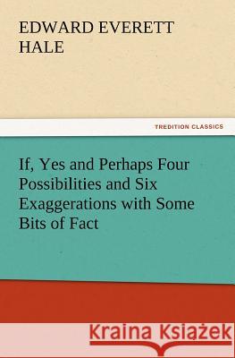If, Yes and Perhaps Four Possibilities and Six Exaggerations with Some Bits of Fact Edward Everett Hale 9783847221432 tredition GmbH - książka