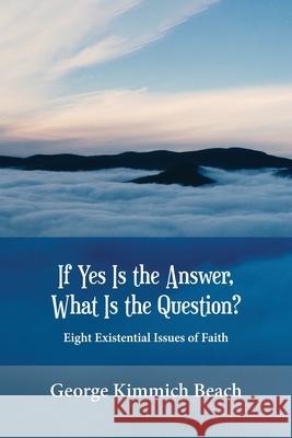 If Yes is the Answer, What is the Question? Eight Existential Issues of Faith George Kimmich Beach 9781951775377 Readersmagnet LLC - książka