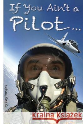 If You Ain't a Pilot... Raymond J. Wright Catherine Adams Gregory Gannotti 9780692744420 Wright & Wright Publishing - książka