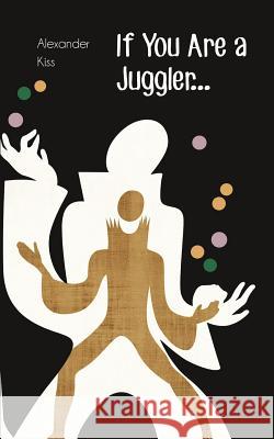 If You Are a Juggler... Alexander Kiss Niels Duinker Karl-Heinz Ziethen 9781979653404 Createspace Independent Publishing Platform - książka