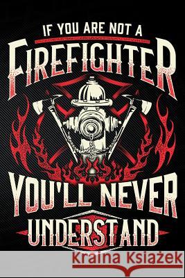 If You Are Not a Firefighter You'll Never Understand Erik Watts 9781794060869 Independently Published - książka