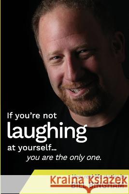 If you aren't laughing at yourself, you are the only one.: True life stories I wanted my Son to hear Bingham, Bill 9781985378438 Createspace Independent Publishing Platform - książka