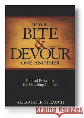 If You Bite & Devour One Another: Galatians 5:15: Biblical Principles for Handling Conflict Alexander Strauch 9780936083315 Lewis & Roth Publishers - książka