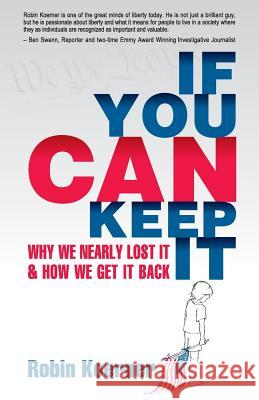 If You Can Keep It: Why We Nearly Lost It & How We Get It Back Robin Koerner 9781941071472 Stairway Press - książka