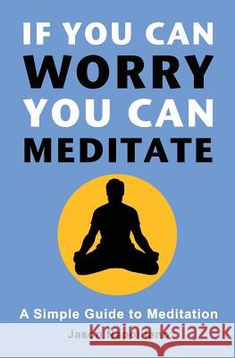 If You Can Worry, You Can Meditate: A Simple Guide to Meditation Jason Napolitano 9781731263063 Independently Published - książka