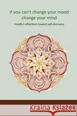 if you can't change your mood, change your mind: mindful reflections toward self-discovery Rik Center 9781733249300 Rik Center - książka