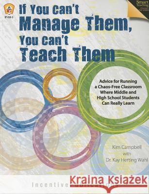 If You Can't Manage Them, You Can't Teach Them: Advice for Running a Chaos-Free Classroom Where Middle and High School Students Can Really Learn Kim Campbell Kay Wahl Marjorie Frank 9780865305137 Incentive Publications - książka