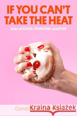 If You Can't Take the Heat: Tales of Food, Feminism, and Fury Geraldine Deruiter 9780593444481 Crown Publishing Group (NY) - książka