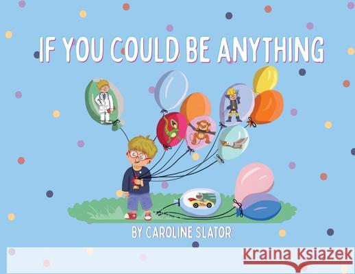 If You Could Be Anything Caroline Slator 9781807190064 London Book Publishers - książka