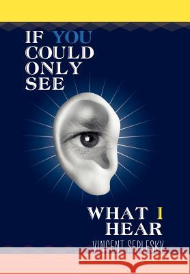 If You Could Only See What I Hear Vincent Seplesky 9781462885770 Xlibris Corporation - książka