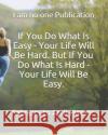 If You Do What Is Easy - Your Life Will Be Hard. But If You Do What Is Hard - Your Life Will Be Easy. I. Am No One Publication 9781661511708 Independently Published