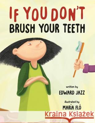 If You Don't Brush Your Teeth: (A Silly Bedtime Story About Parenting a Strong-Willed Child and How to Discipline in a Fun and Loving Way) Fl Edward Jazz 9781737325505 Kids Books Rule! - książka