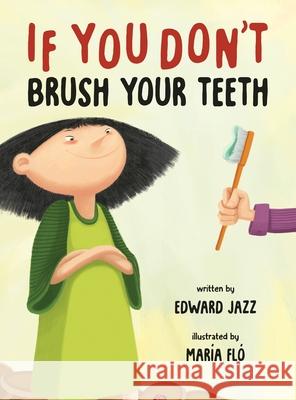 If You Don't Brush Your Teeth: (A Silly Bedtime Story About Parenting a Strong-Willed Child and How to Discipline in a Fun and Loving Way) Edward Jazz M 9781737325512 Kids Books Rule! - książka