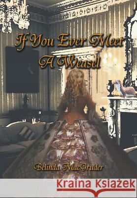 If You Ever Meet a Weasel Belinda Macgruder 9781479714384 Xlibris Corporation - książka