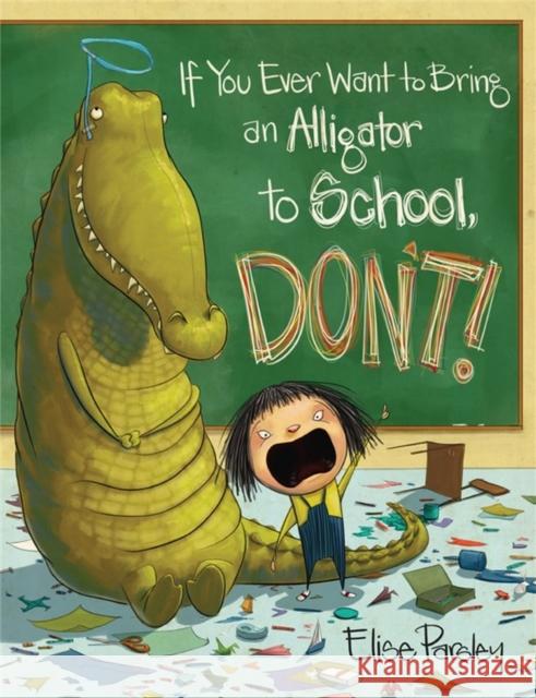 If You Ever Want to Bring an Alligator to School, Don't! Elise Parsley 9780316376570 Little, Brown Books for Young Readers - książka