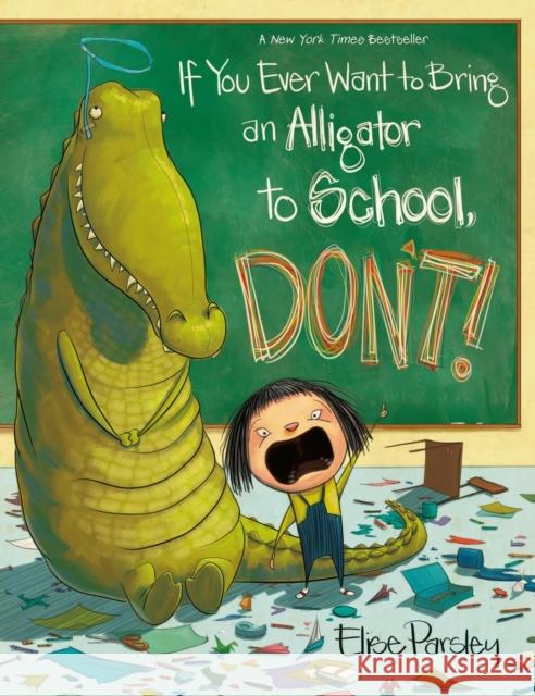 If You Ever Want to Bring an Alligator to School, Don't! Elise Parsley 9780316573696 Little, Brown & Company - książka