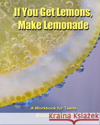 If You Get Lemons, Make Lemonade: A Depression & Anxiety Workbook for Teens Brook Waters 9781719510790 Createspace Independent Publishing Platform - książka