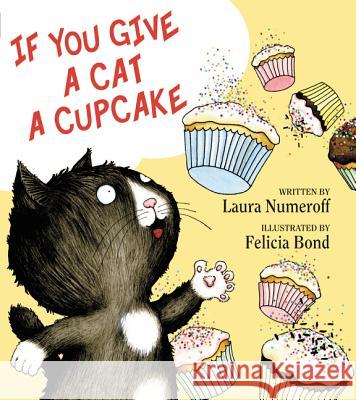 If You Give a Cat a Cupcake Numeroff, Laura Joffe Bond, Felicia 9780060283247 LAURA GERINGER BOOKS - książka