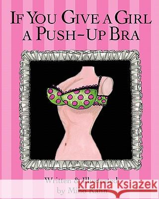 If You Give a Girl a Push-Up Bra Miho Kahn 9781461080299 Createspace - książka