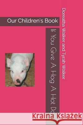 If You Give A Hog A Hot Dog Tyrah Walker Doreatha Walker 9781980374930 Independently Published - książka