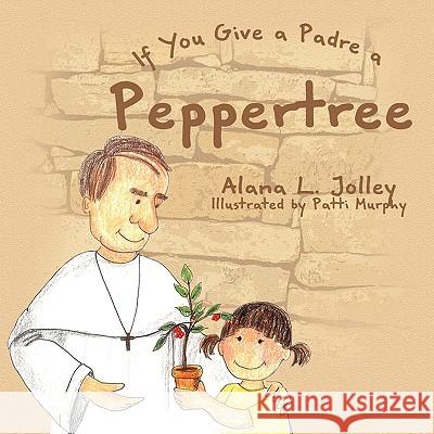 If You Give a Padre a Peppertree Alana L. Jolley 9781425793081 Xlibris Corporation - książka