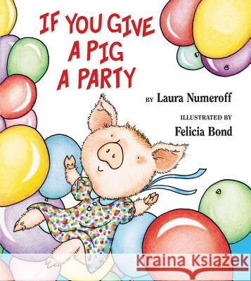 If You Give a Pig a Party Laura Joffe Numeroff Felicia Bond 9780060283261 Laura Geringer Book - książka