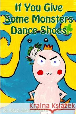 If You Give Some Monsters Dance Shoes Mary Glenn Krause 9781500270636 Createspace - książka