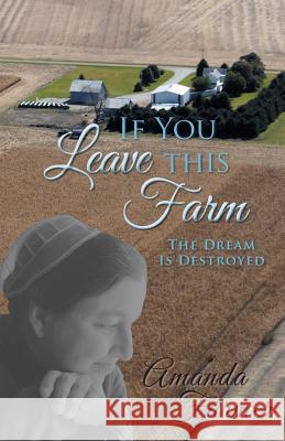 If You Leave This Farm: The Dream Is Destroyed Amanda Farmer   9781480809284 Archway - książka