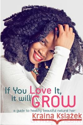 If You Love It, It Will Grow: A Guide To Healthy, Beautiful Natural Hair Austin, Phoenyx 9780984863006 Phoenyx Austin - książka